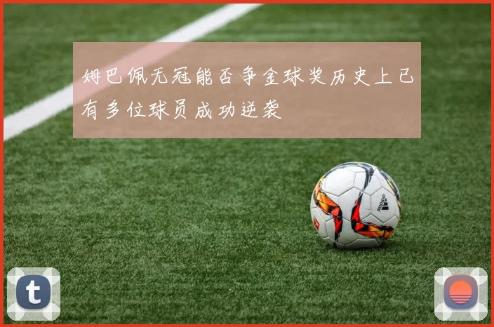 姆巴佩无冠能否争金球奖历史上已有多位球员成功逆袭
