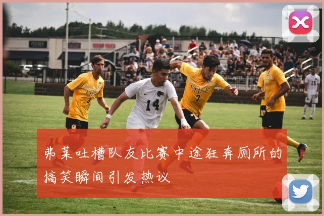 弗莱吐槽队友比赛中途狂奔厕所的搞笑瞬间引发热议