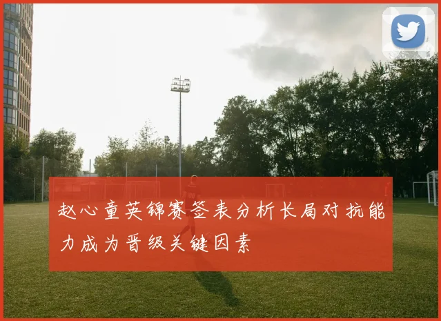 赵心童英锦赛签表分析长局对抗能力成为晋级关键因素