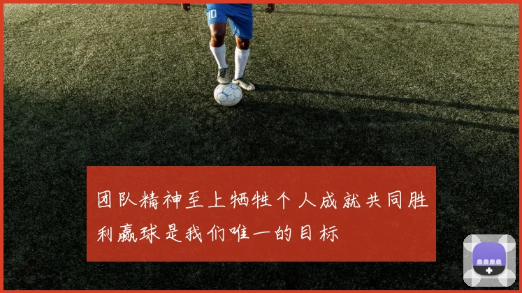 团队精神至上牺牲个人成就共同胜利赢球是我们唯一的目标